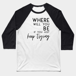 Just Keep Trying - Self Care Encouragement Inspiration Baseball T-Shirt